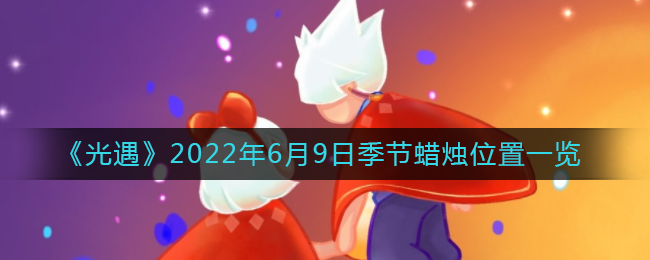 《光遇》2022年6月9日季节蜡烛位置一览