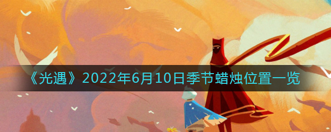 《光遇》2022年6月10日季节蜡烛位置一览