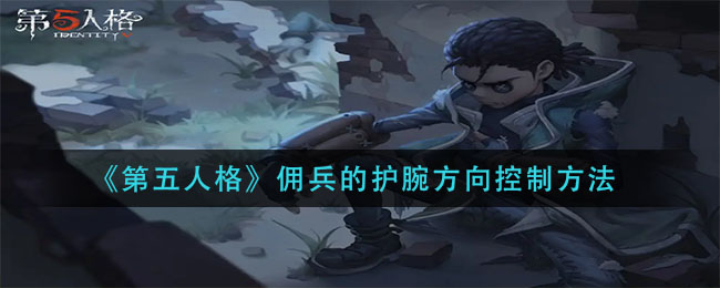 《第五人格》佣兵的护腕方向控制方法