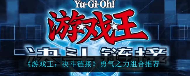 《游戏王：决斗链接》勇气之力组合推荐