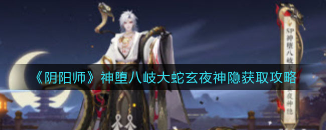 《阴阳师》神堕八岐大蛇玄夜神隐获取攻略