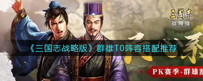 《三国志战略版》群雄T0阵容搭配推荐