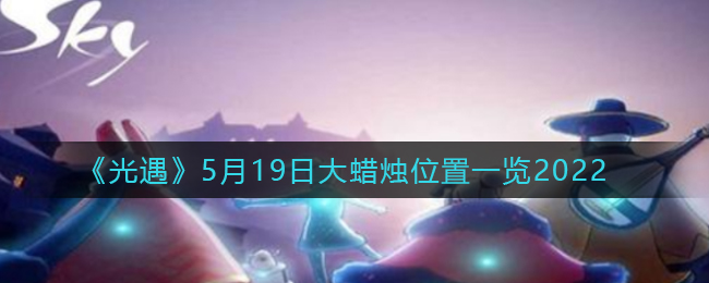 《光遇》5月19日大蜡烛位置一览2022