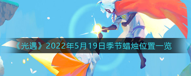 《光遇》2022年5月19日季节蜡烛位置一览