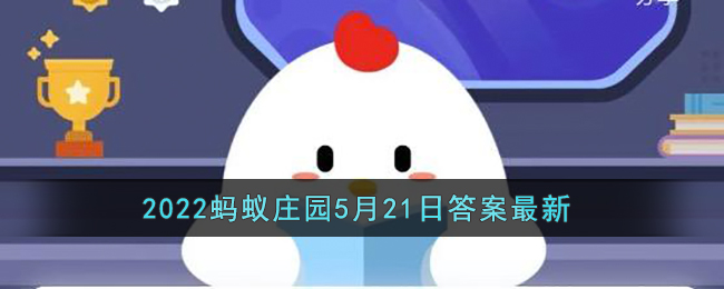 《支付宝》2022蚂蚁庄园5月21日答案最新