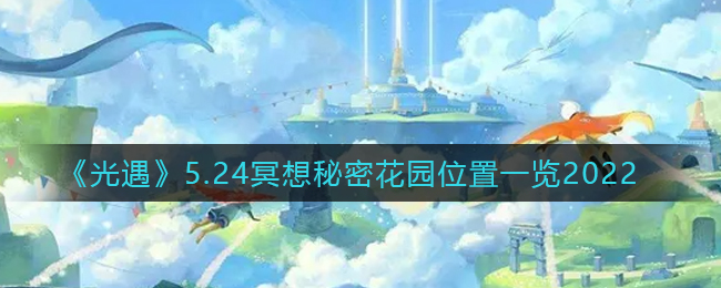 《光遇》5.24冥想秘密花园位置一览2022