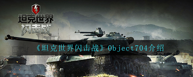 《坦克世界闪击战》Object704介绍