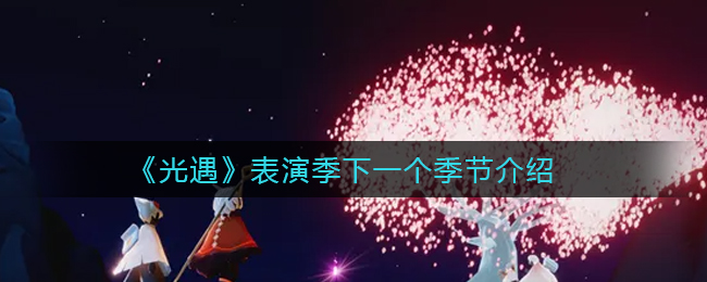 《光遇》表演季下一个季节介绍