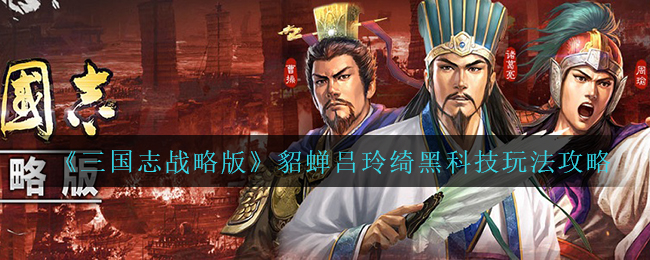 《三国志战略版》貂蝉吕玲绮黑科技玩法攻略