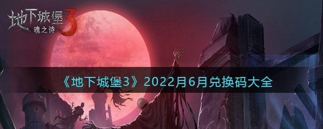 《地下城堡3：魂之诗》2022月6月兑换码大全