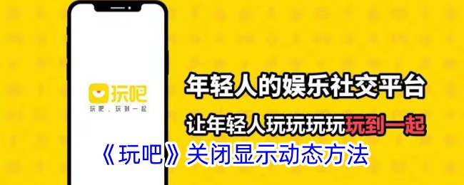 《玩吧》关闭显示动态方法