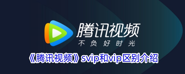 《腾讯视频》svip和vip区别介绍