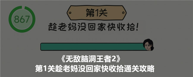 《无敌脑洞王者2》第1关趁老妈没回家快收拾通关攻略