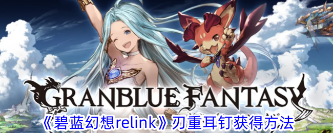 《碧蓝幻想relink》刃重耳钉获得方法