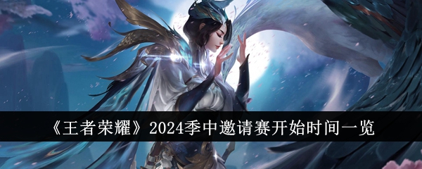 《王者荣耀》2024季中邀请赛开始时间一览