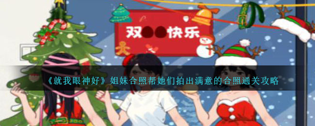 《就我眼神好》姐妹合照帮她们拍出满意的合照通关攻略