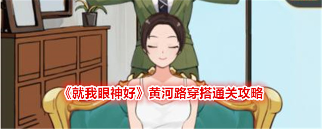 《就我眼神好》黄河路穿搭选择合适的服装通关攻略