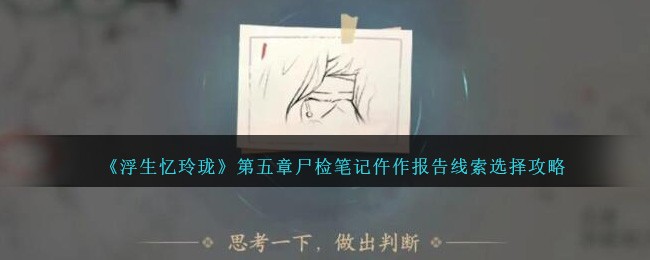 《浮生忆玲珑》第五章尸检笔记仵作报告线索选择攻略