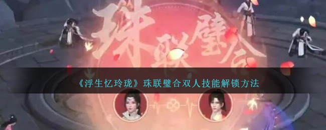 《浮生忆玲珑》珠联璧合双人技能解锁方法