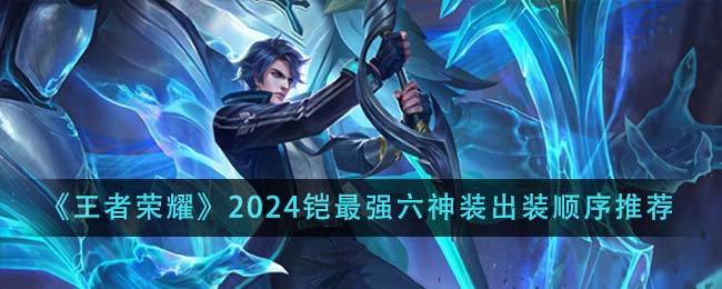 《王者荣耀》2024铠最强六神装出装顺序推荐