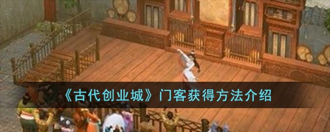 《古代创业城》门客获得方法介绍