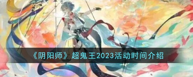 《阴阳师》超鬼王2023活动时间介绍