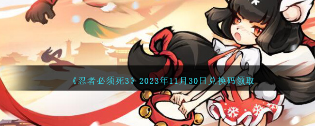 《忍者必须死3》2023年11月30日兑换码领取