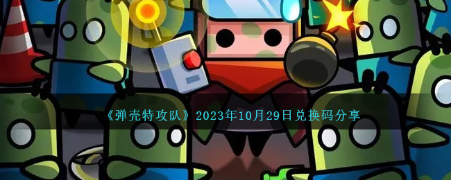 《弹壳特攻队》2023年10月29日兑换码分享