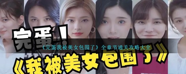 《完蛋我被美女包围了》全章节通关攻略大全