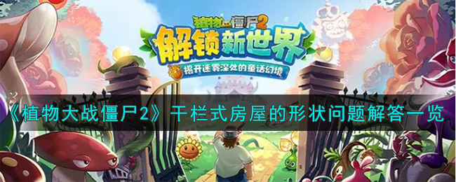 《植物大战僵尸2》干栏式房屋的形状问题解答一览