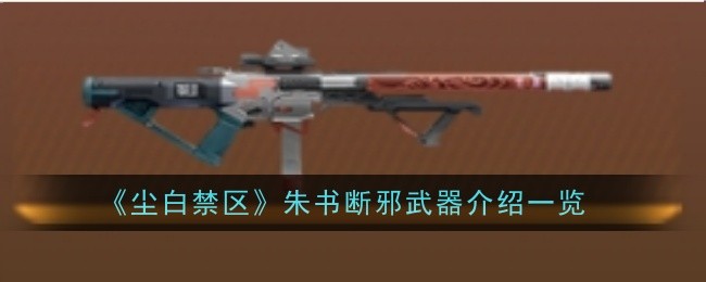 《尘白禁区》朱书断邪武器介绍一览