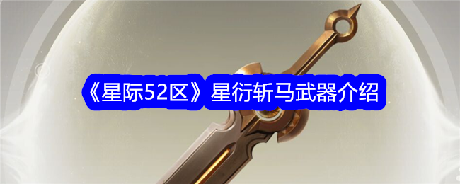 《星际52区》星衍斩马武器介绍