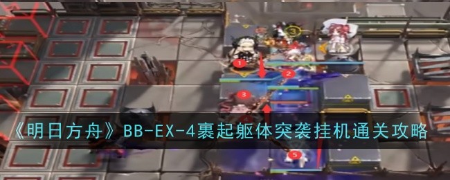 《明日方舟》BB-EX-4裹起躯体突袭挂机通关攻略