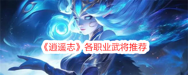 《逍遥志》各职业武将推荐