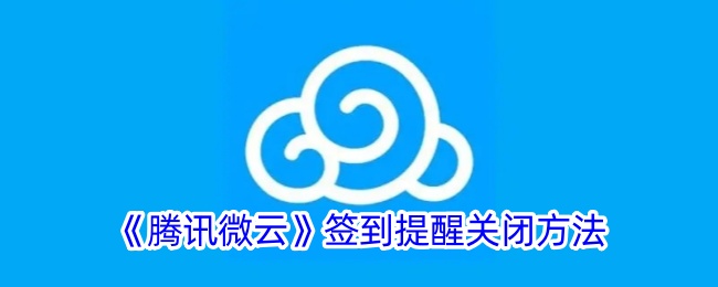 《腾讯微云》签到提醒关闭方法