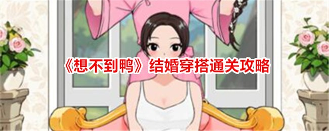 《想不到鸭》结婚穿搭通关攻略