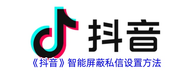 《抖音》智能屏蔽私信设置方法