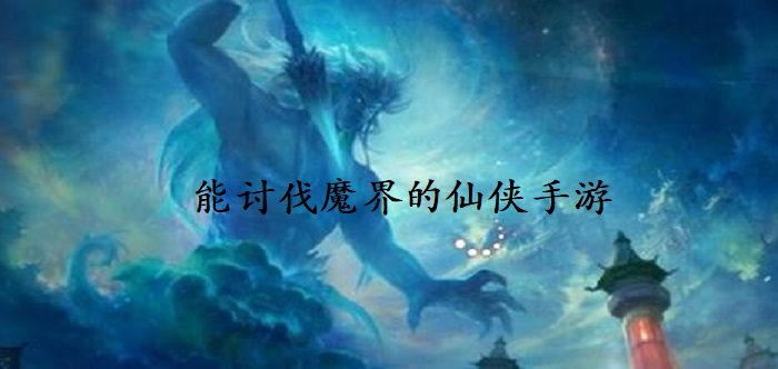 能讨伐魔界的仙侠手游